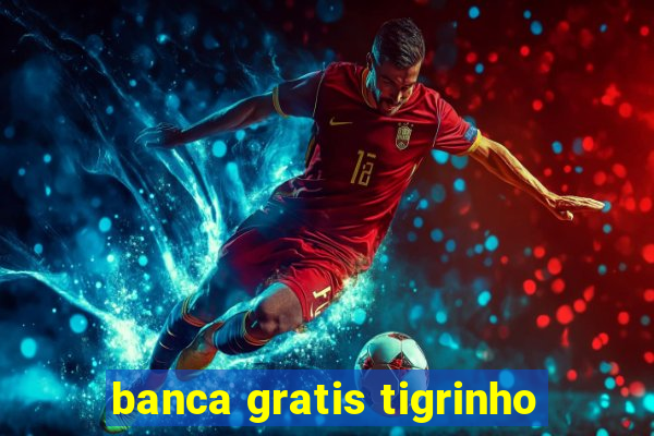 banca gratis tigrinho